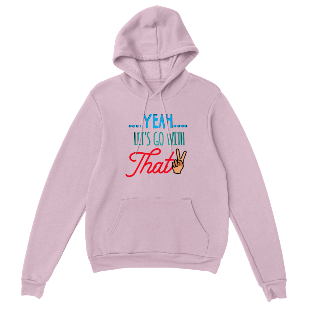 Yeah Lets Go With That Classic Unisex Pullover Hoodie