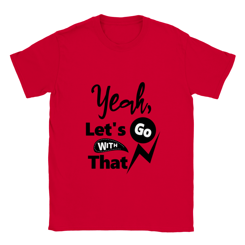 Yeah Lets Go With That Classic Unisex Crewneck T-shirt
