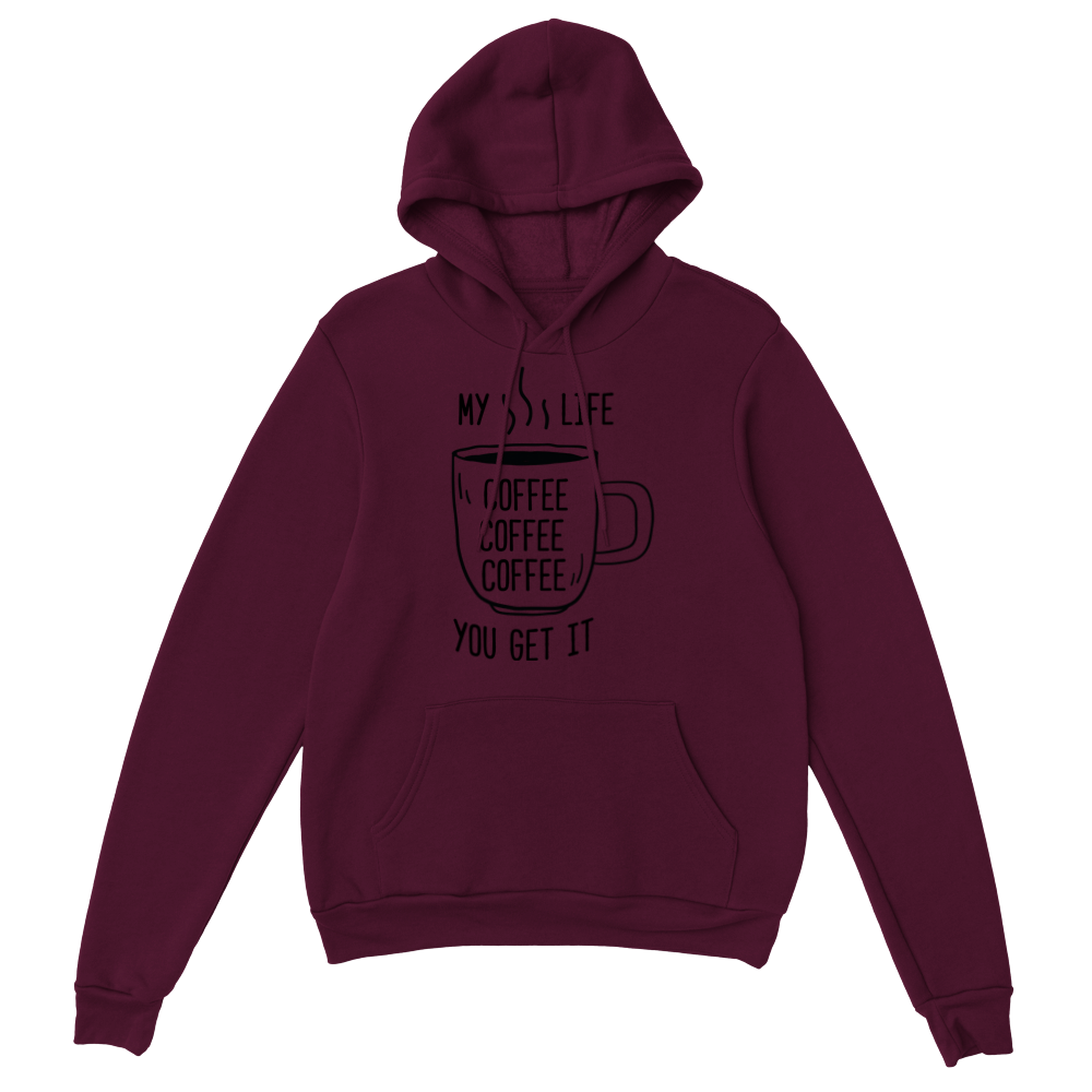 My Life Coffee Coffee Coffe Coffee You Get It Classic Unisex Pullover Hoodie