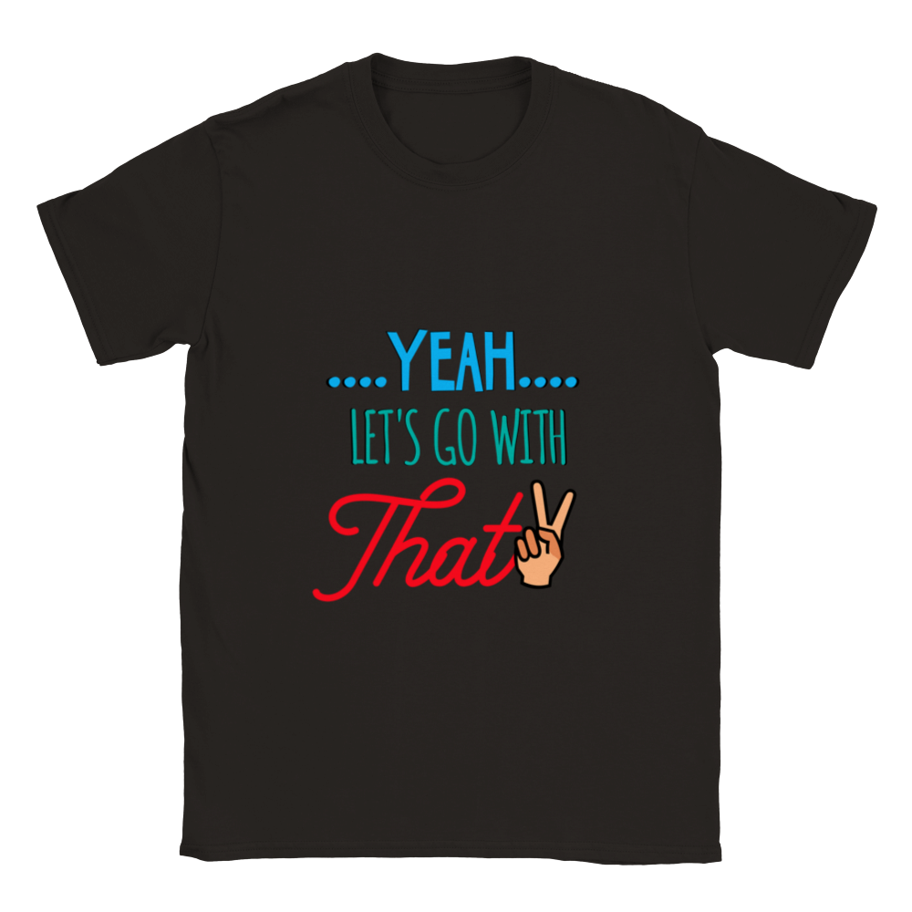 Yeah Lets Go With That Classic Unisex Crewneck T-shirt