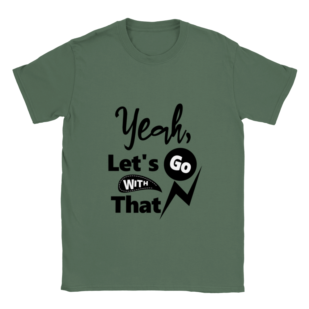 Yeah Lets Go With That Classic Unisex Crewneck T-shirt