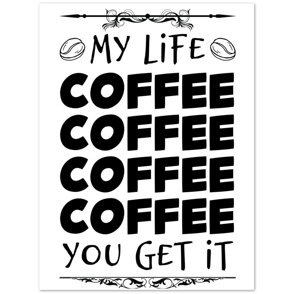 My Life Coffee Coffee Coffe Coffee You Get It Premium Matte Paper Poster