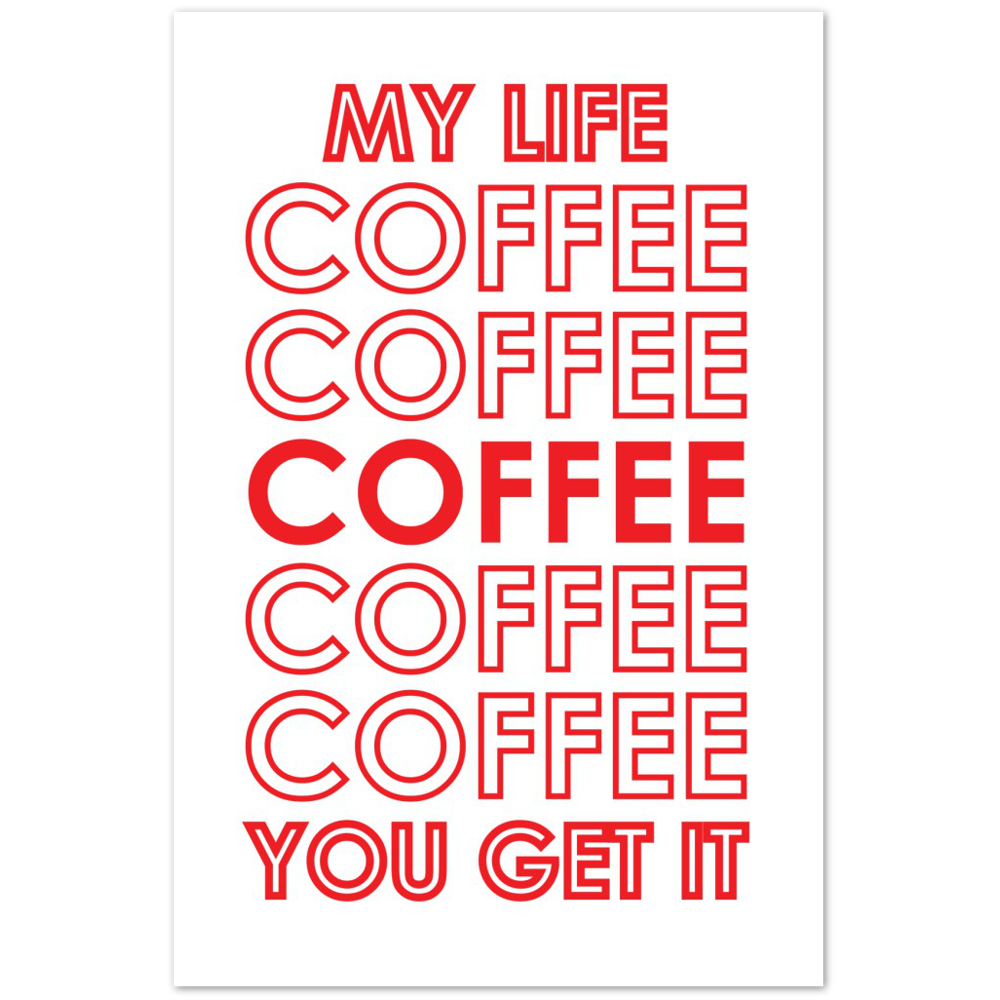 My Life Coffee Coffee Coffe Coffee You Get It Premium Matte Paper Poster