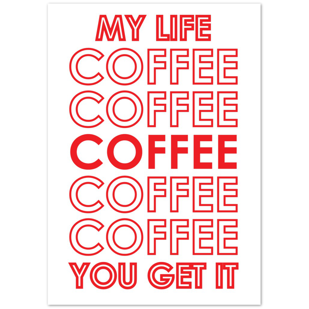My Life Coffee Coffee Coffe Coffee You Get It Premium Matte Paper Poster