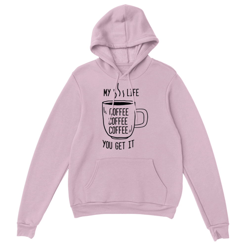 My Life Coffee Coffee Coffe Coffee You Get It Classic Unisex Pullover Hoodie