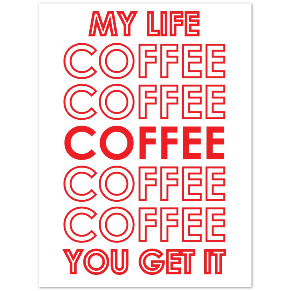 My Life Coffee Coffee Coffe Coffee You Get It Premium Matte Paper Poster