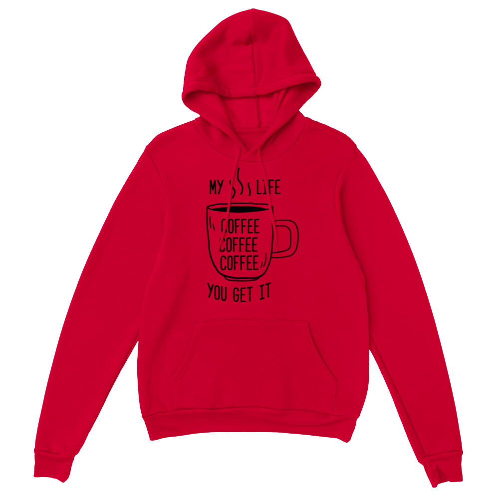 My Life Coffee Coffee Coffe Coffee You Get It Classic Unisex Pullover Hoodie