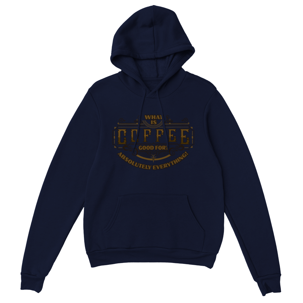 What is Coffee Good for? Absolutely Everything! Classic Unisex Pullover Hoodie