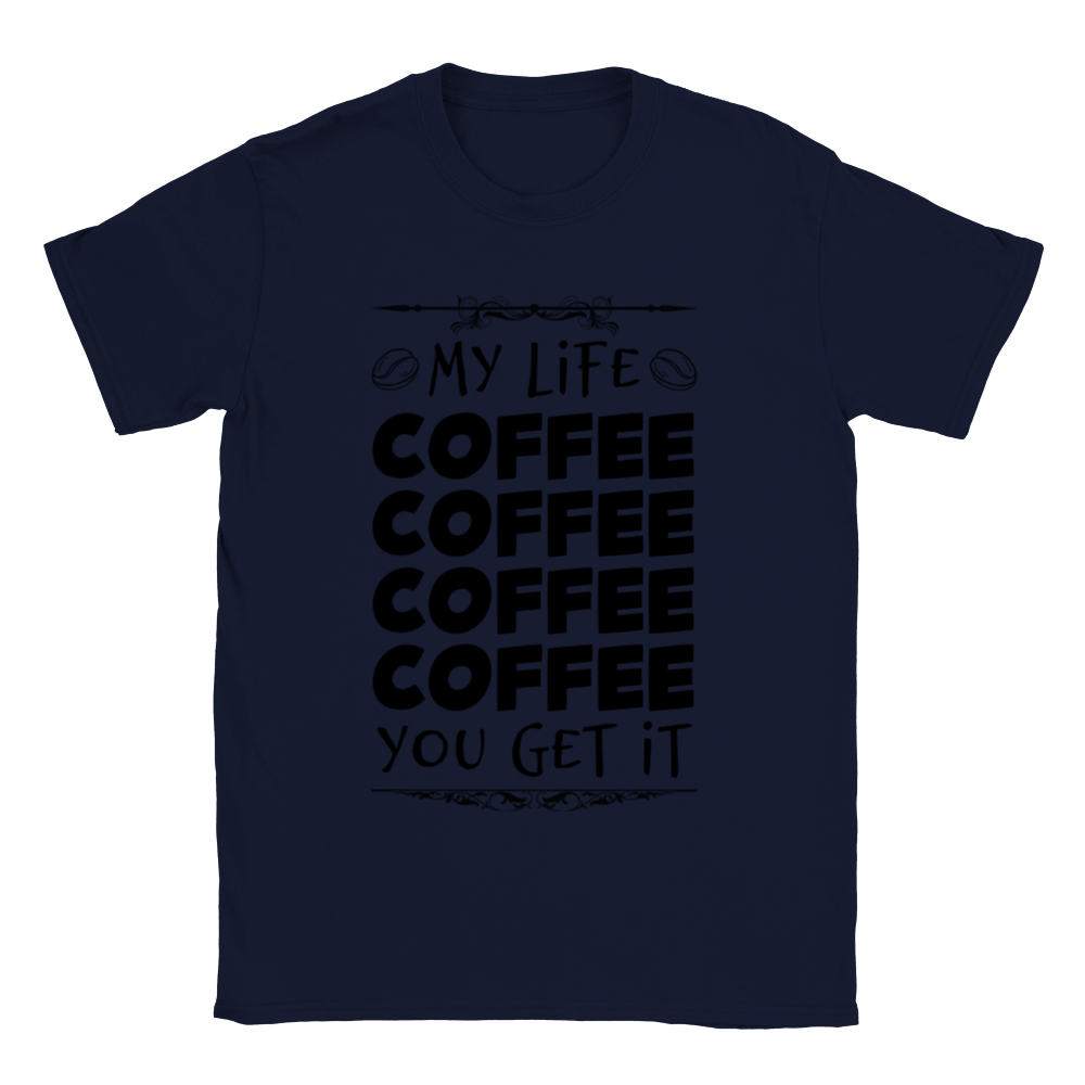 My Life Coffee Coffee Coffe Coffee You Get It Classic Unisex Crewneck T-shirt