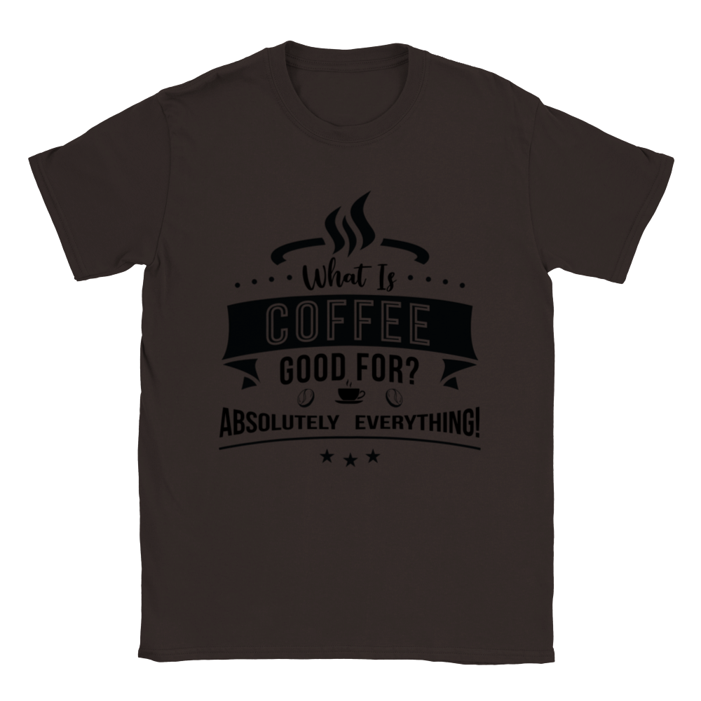 What is Coffee Good for? Absolutely Everything! Classic Unisex Crewneck T-shirt