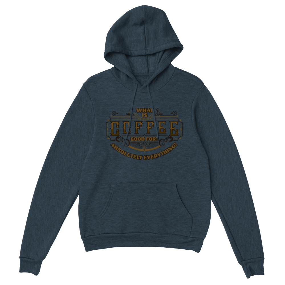 What is Coffee Good for? Absolutely Everything! Classic Unisex Pullover Hoodie