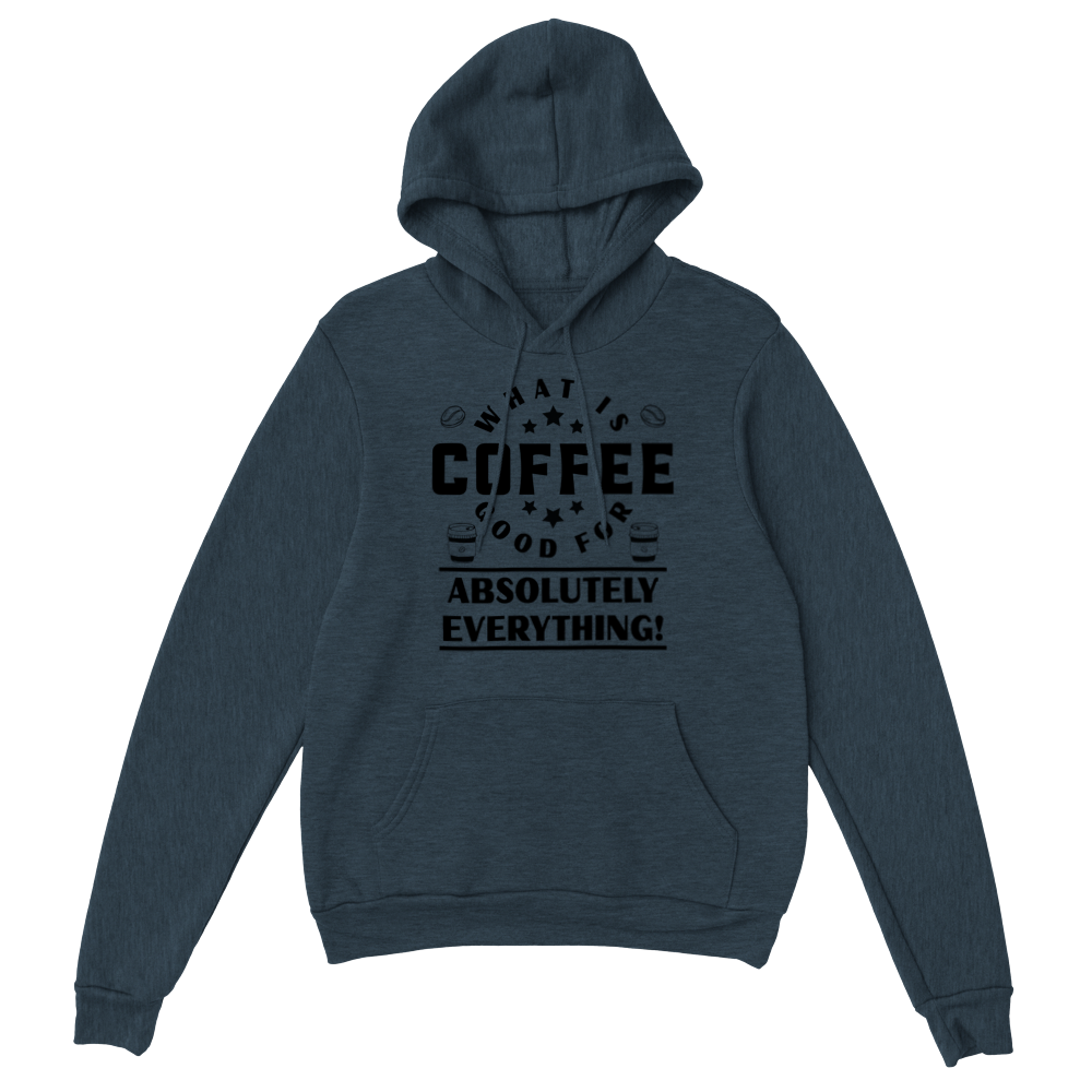 What is Coffee Good for? Absolutely Everything! Classic Unisex Pullover Hoodie