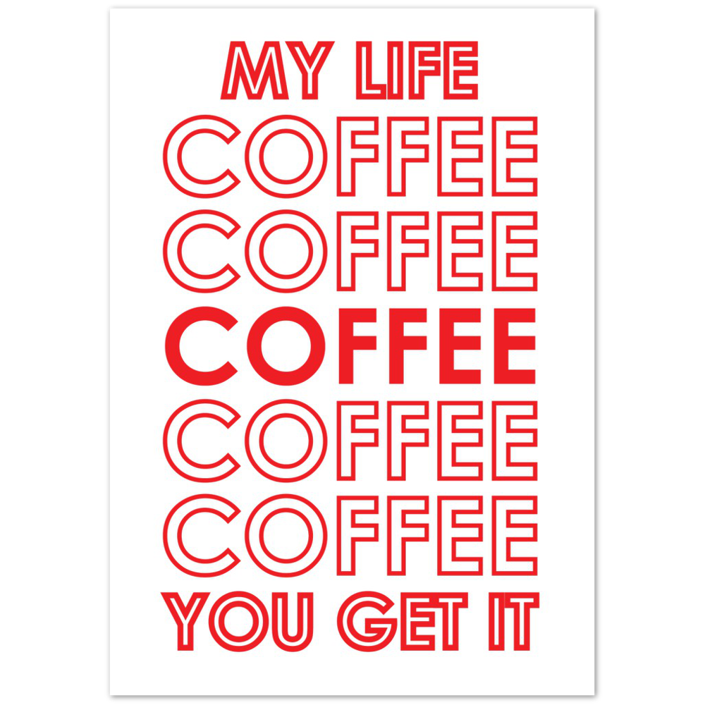 My Life Coffee Coffee Coffe Coffee You Get It Premium Matte Paper Poster