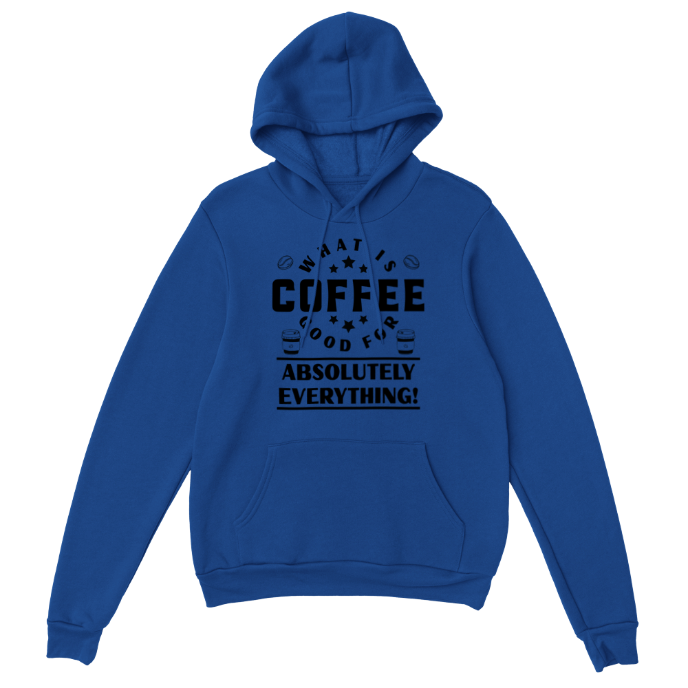 What is Coffee Good for? Absolutely Everything! Classic Unisex Pullover Hoodie