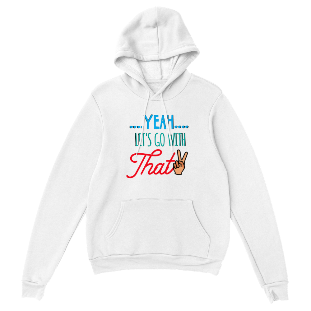 Yeah Lets Go With That Classic Unisex Pullover Hoodie