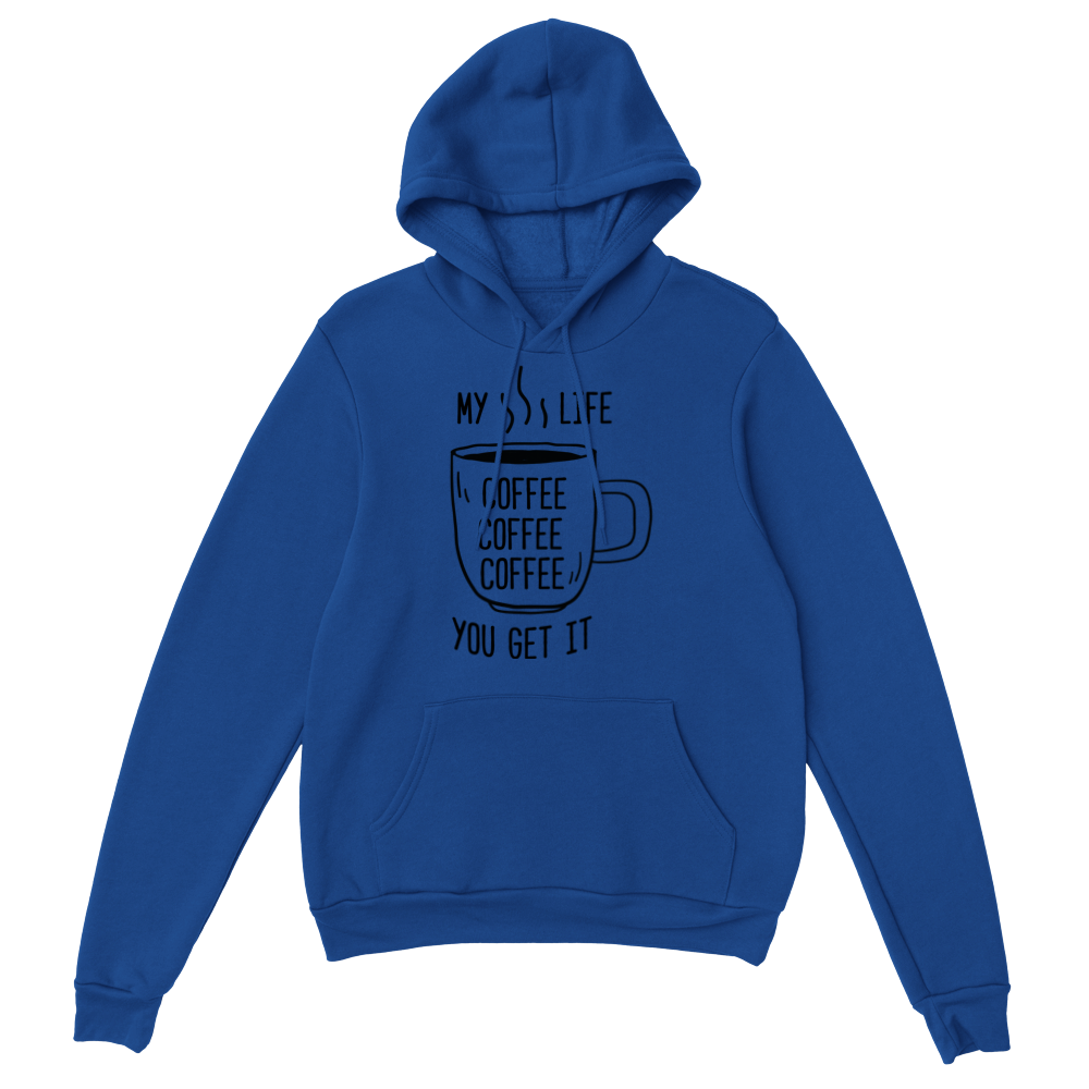 My Life Coffee Coffee Coffe Coffee You Get It Classic Unisex Pullover Hoodie