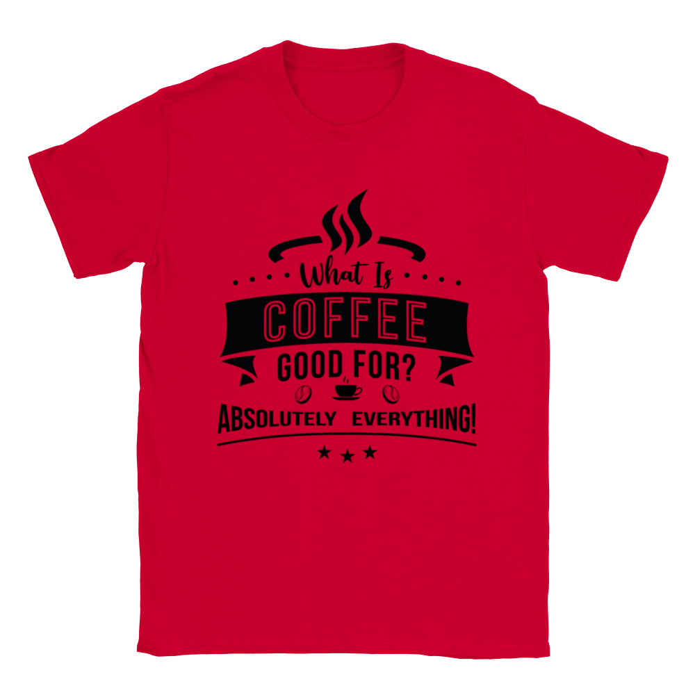 What is Coffee Good for? Absolutely Everything! Classic Unisex Crewneck T-shirt