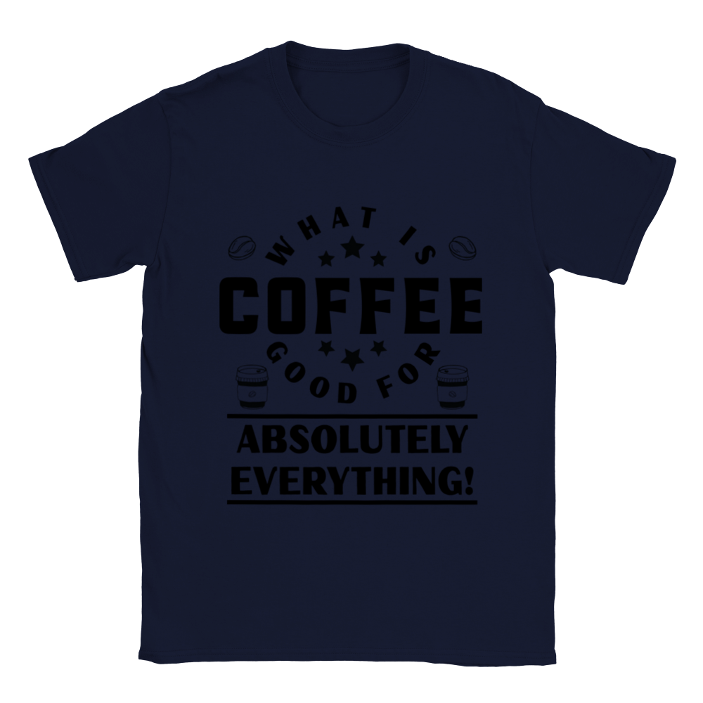 What is Coffee Good for? Absolutely Everything! Classic Unisex Crewneck T-shirt
