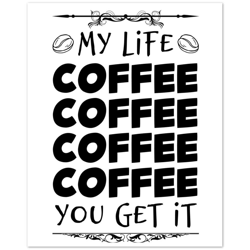 My Life Coffee Coffee Coffe Coffee You Get It Premium Matte Paper Poster