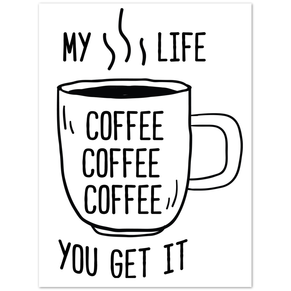 My Life Coffee Coffee Coffe Coffee You Get It Premium Matte Paper Poster