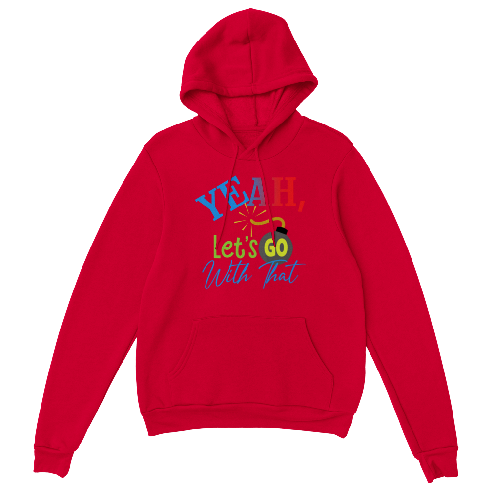 Yeah Lets Go With That Classic Unisex Pullover Hoodie