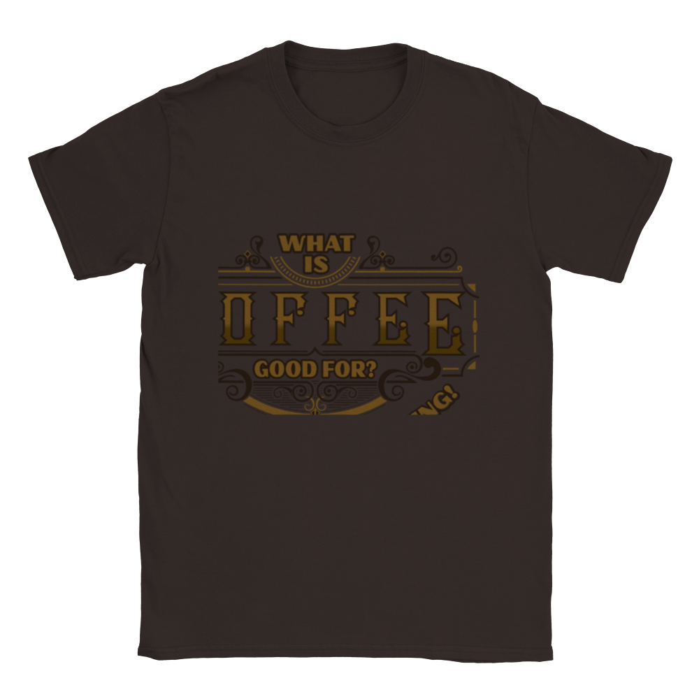 What is Coffee Good for? Absolutely Everything! Classic Unisex Crewneck T-shirt
