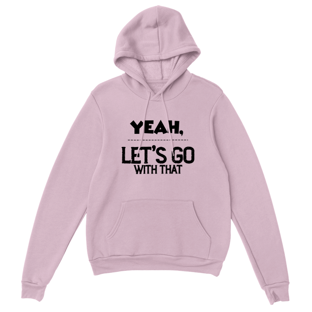 Yeah Lets Go With That Classic Unisex Pullover Hoodie