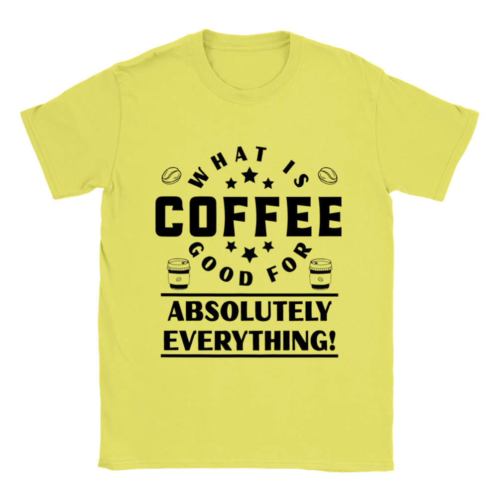 What is Coffee Good for? Absolutely Everything! Classic Unisex Crewneck T-shirt
