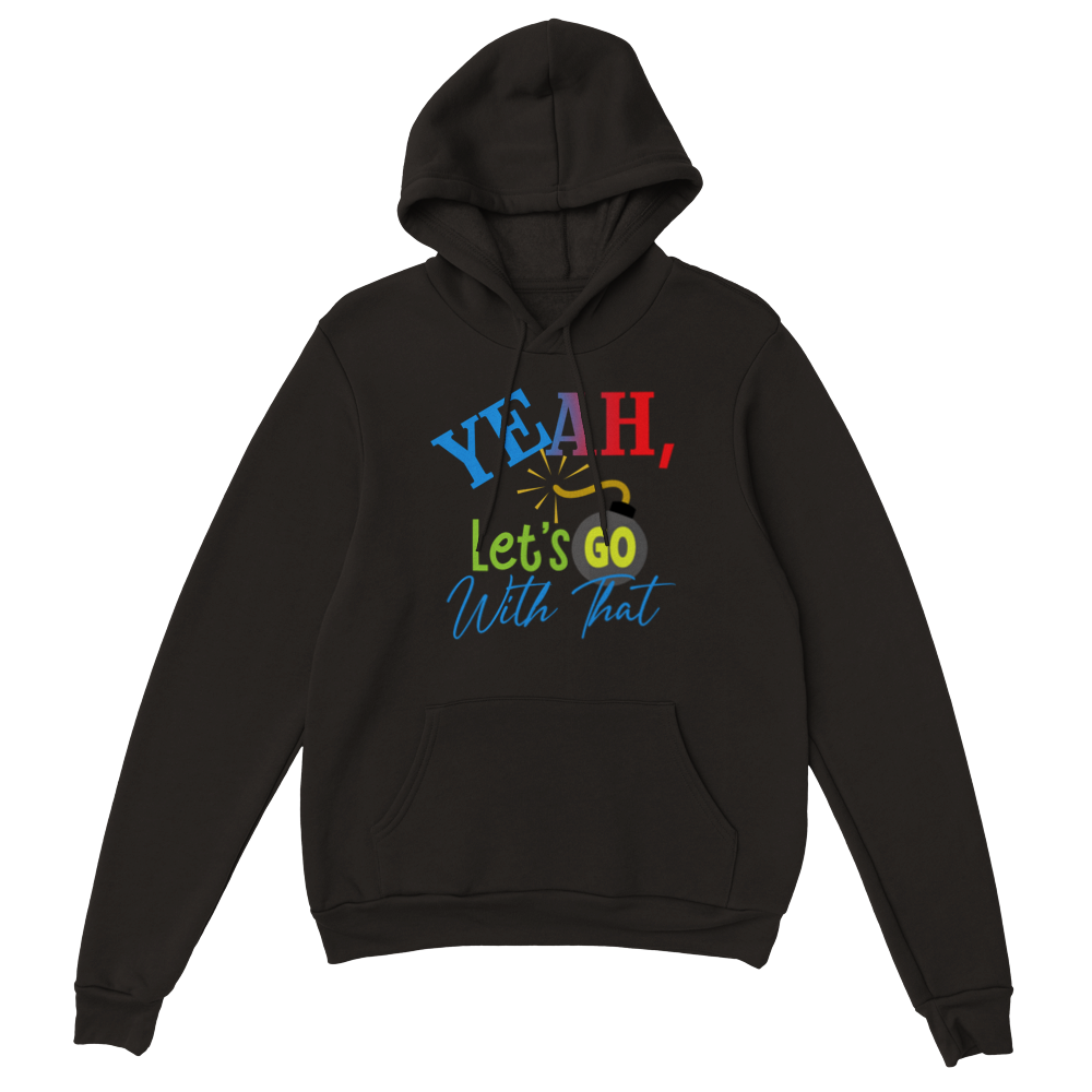 Yeah Lets Go With That Classic Unisex Pullover Hoodie