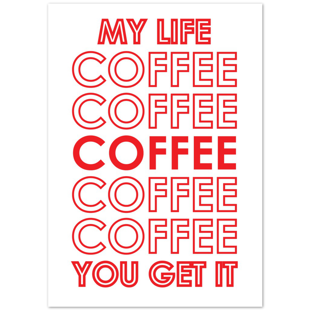 My Life Coffee Coffee Coffe Coffee You Get It Premium Matte Paper Poster