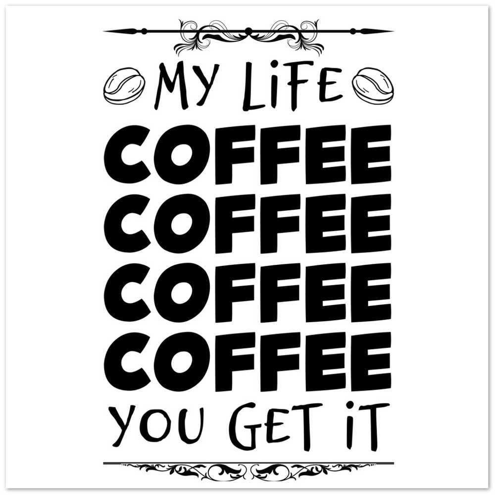 My Life Coffee Coffee Coffe Coffee You Get It Premium Matte Paper Poster