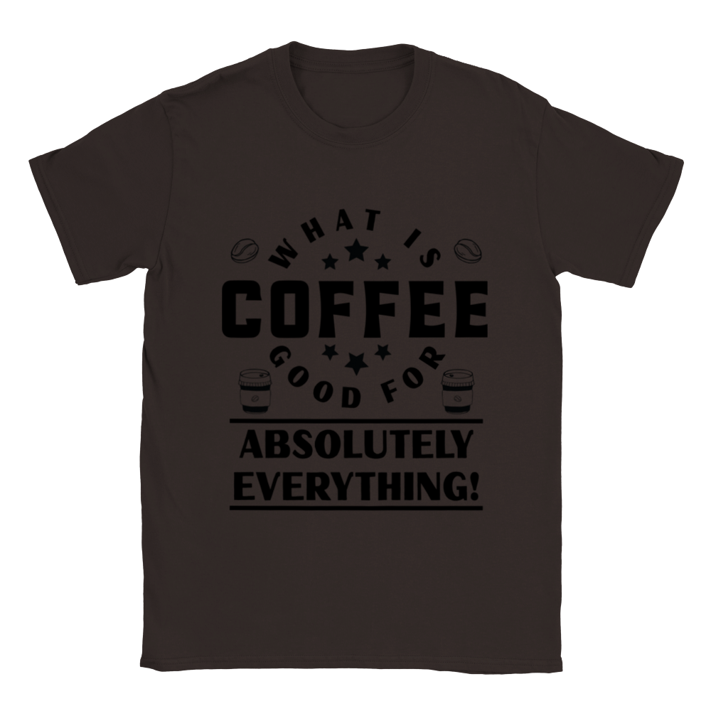 What is Coffee Good for? Absolutely Everything! Classic Unisex Crewneck T-shirt
