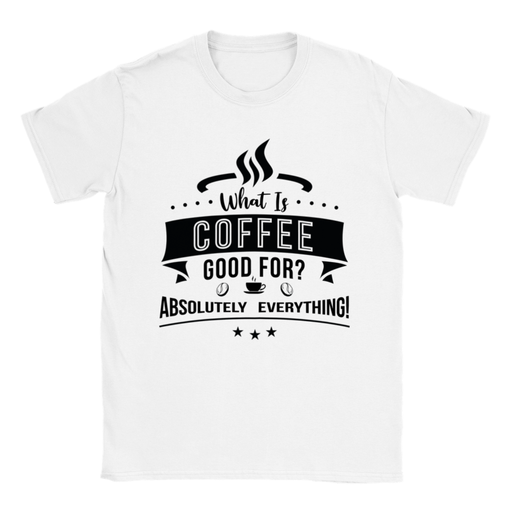What is Coffee Good for? Absolutely Everything! Classic Unisex Crewneck T-shirt