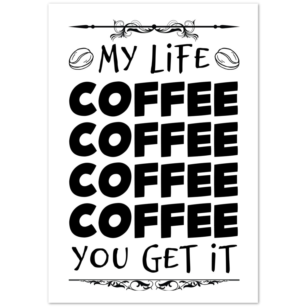 My Life Coffee Coffee Coffe Coffee You Get It Premium Matte Paper Poster
