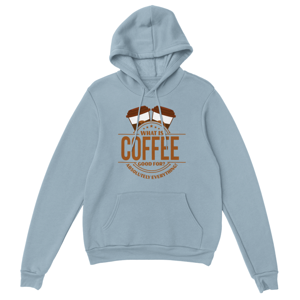 What is Coffee Good for? Absolutely Everything! Classic Unisex Pullover Hoodie