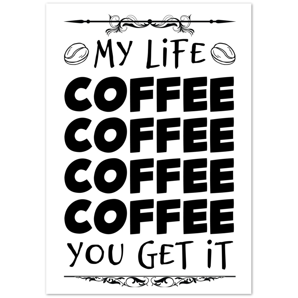 My Life Coffee Coffee Coffe Coffee You Get It Premium Matte Paper Poster