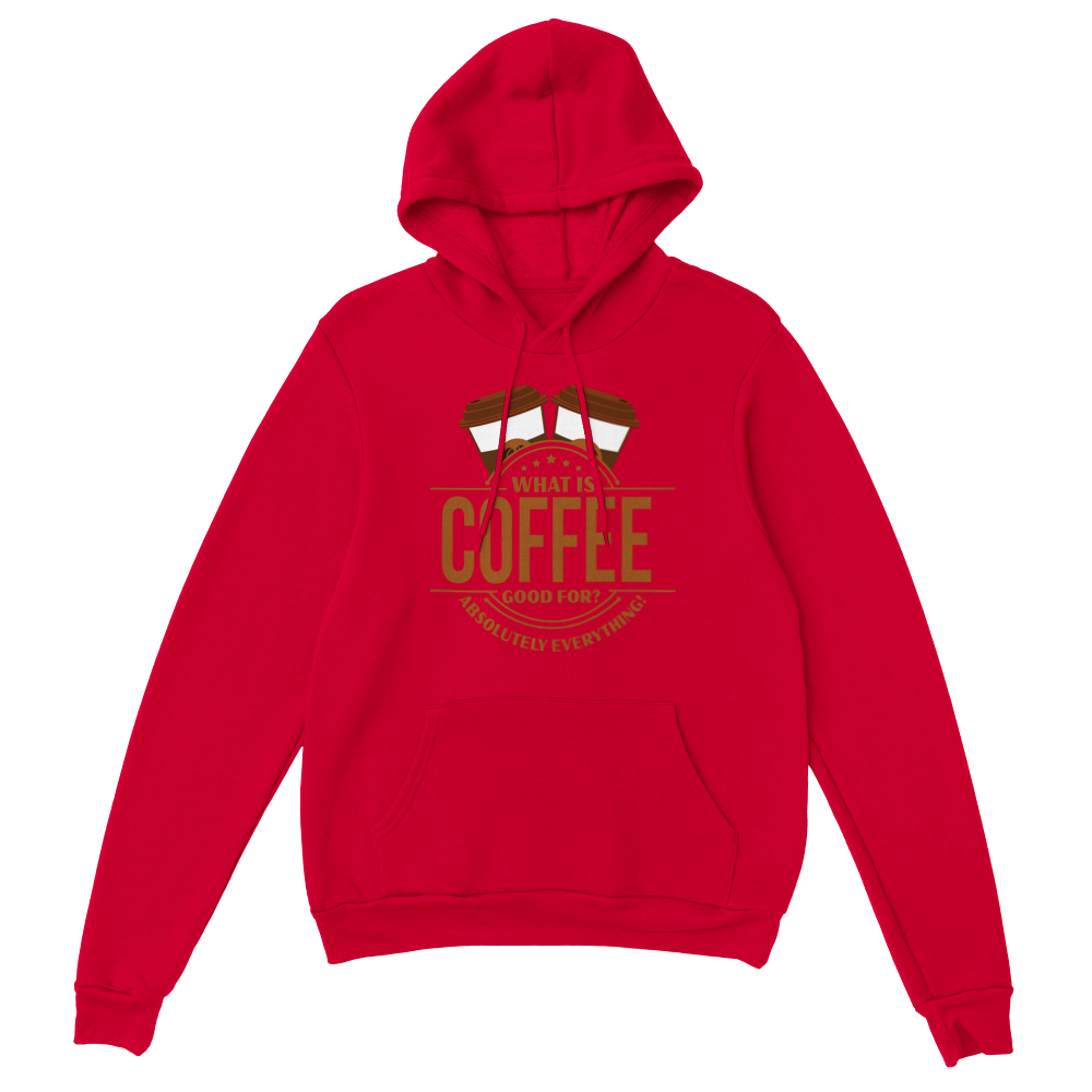 What is Coffee Good for? Absolutely Everything! Classic Unisex Pullover Hoodie