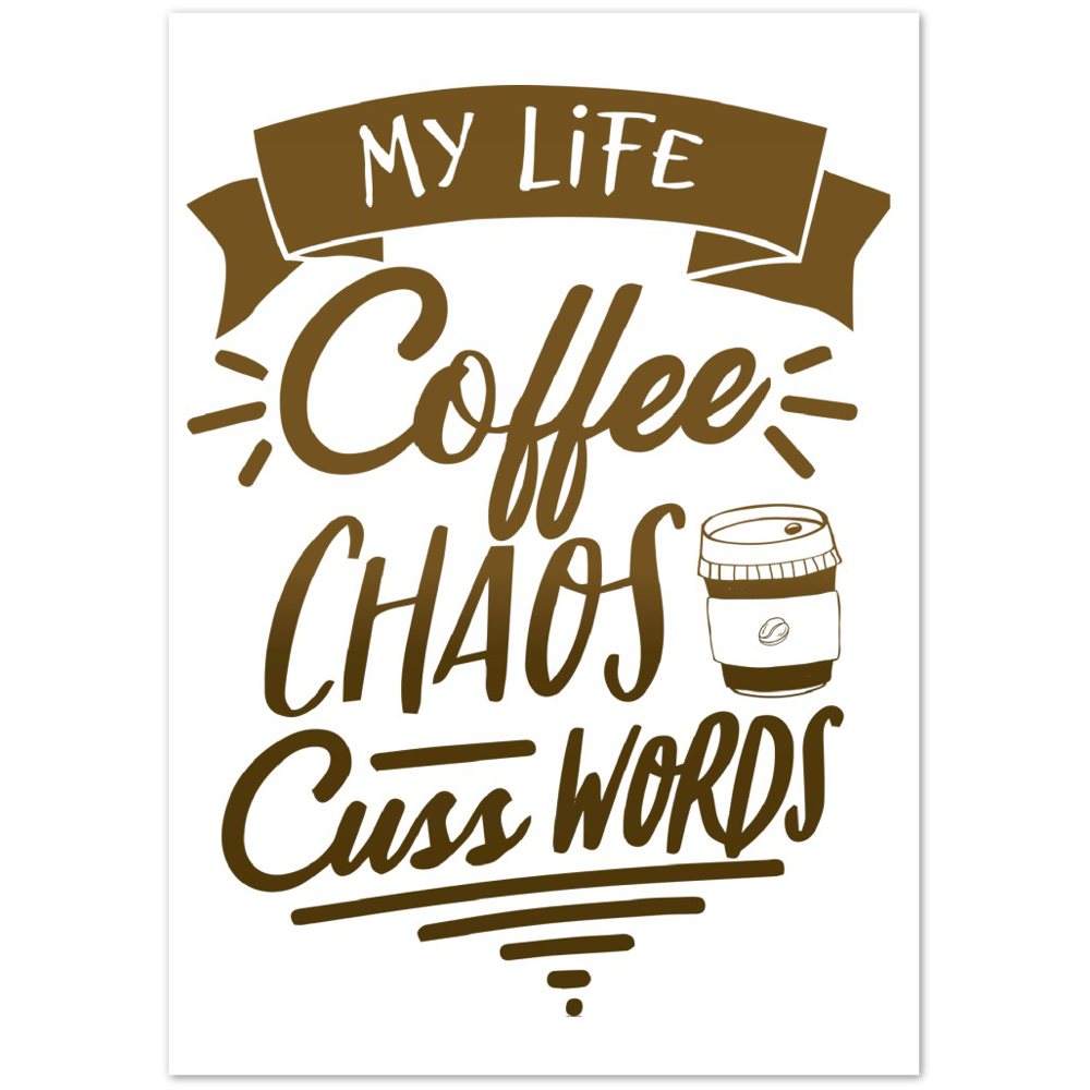 My Life Coffee Chaos Cuss Words Premium Matte Paper Poster