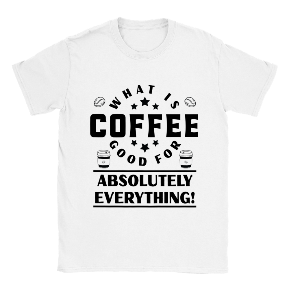 What is Coffee Good for? Absolutely Everything! Classic Unisex Crewneck T-shirt