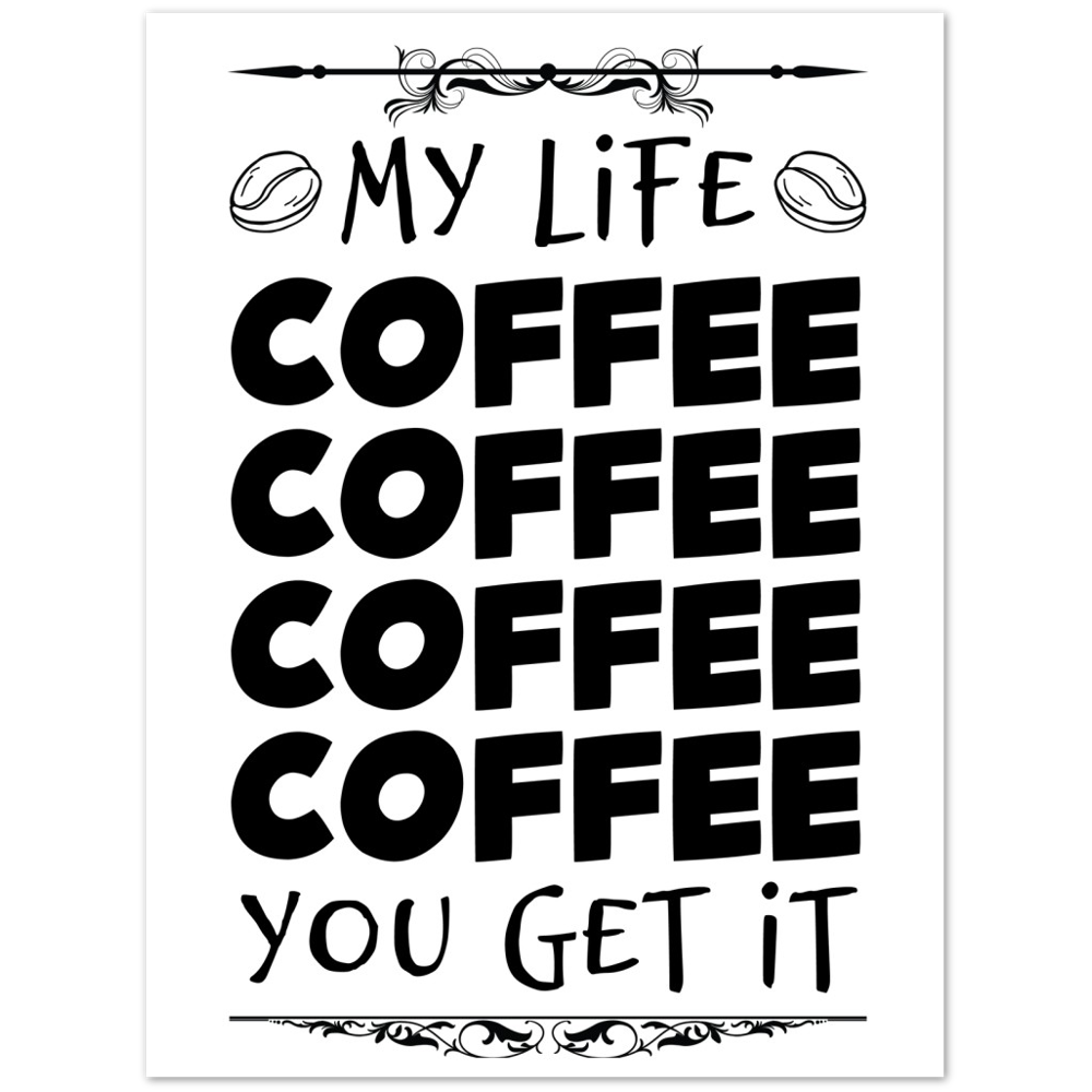 My Life Coffee Coffee Coffe Coffee You Get It Premium Matte Paper Poster