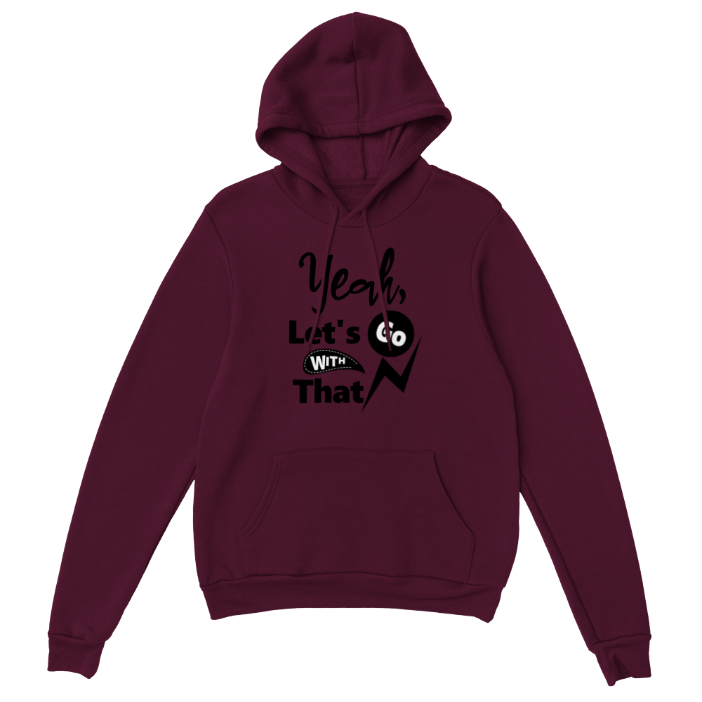 Yeah Lets Go With That Classic Unisex Pullover Hoodie