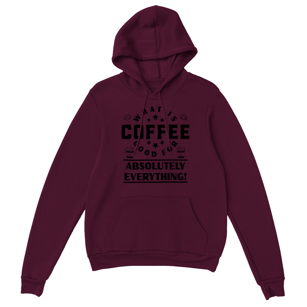 What is Coffee Good for? Absolutely Everything! Classic Unisex Pullover Hoodie