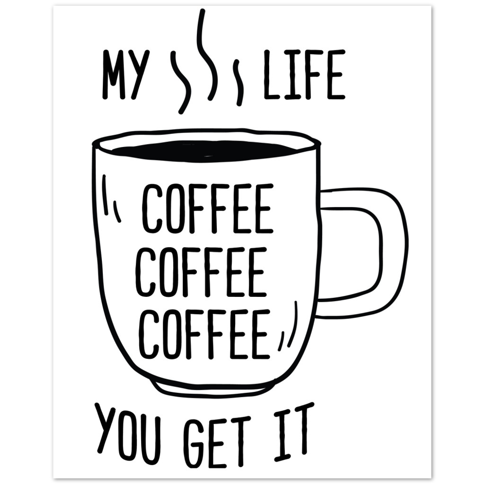 My Life Coffee Coffee Coffe Coffee You Get It Premium Matte Paper Poster