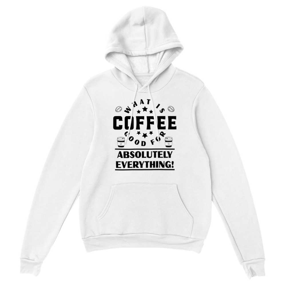What is Coffee Good for? Absolutely Everything! Classic Unisex Pullover Hoodie