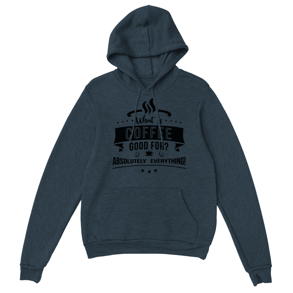 What is Coffee Good for? Absolutely Everything! Classic Unisex Pullover Hoodie