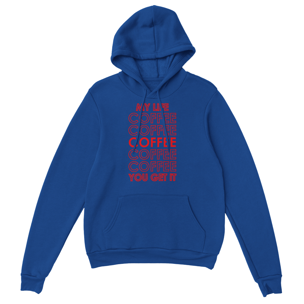 My Life Coffee Coffee Coffe Coffee You Get It Classic Unisex Pullover Hoodie