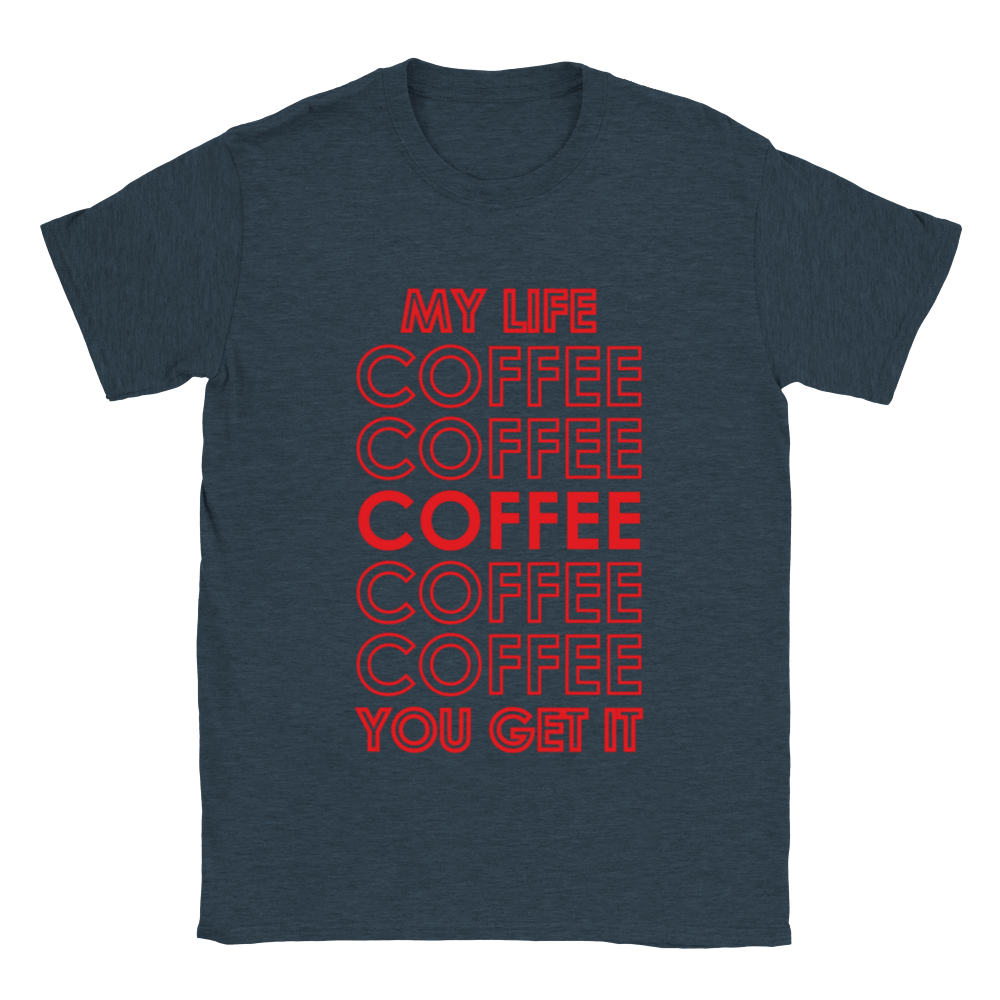My Life Coffee Coffee Coffe Coffee You Get It Classic Unisex Crewneck T-shirt