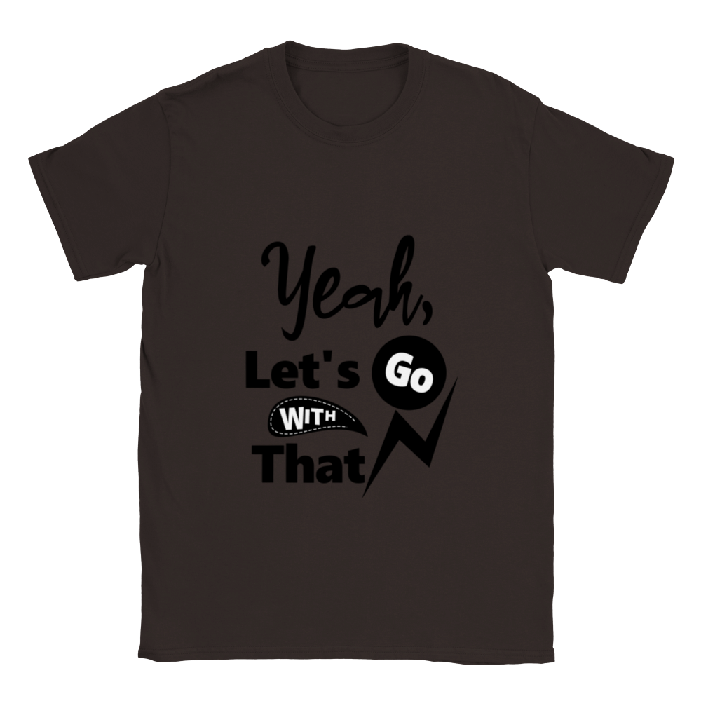 Yeah Lets Go With That Classic Unisex Crewneck T-shirt