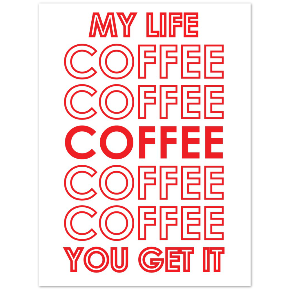My Life Coffee Coffee Coffe Coffee You Get It Premium Matte Paper Poster