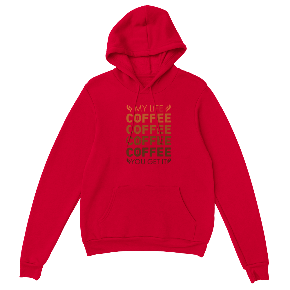 My Life Coffee Coffee Coffe Coffee You Get It Classic Unisex Pullover Hoodie